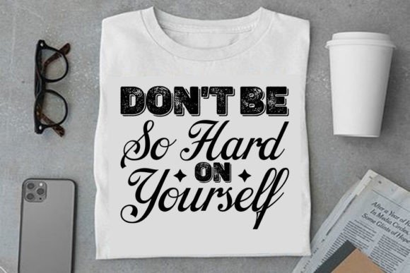 Mental Health SVG Design: “Don’t Be So” Graphics & T-Shirt Designs